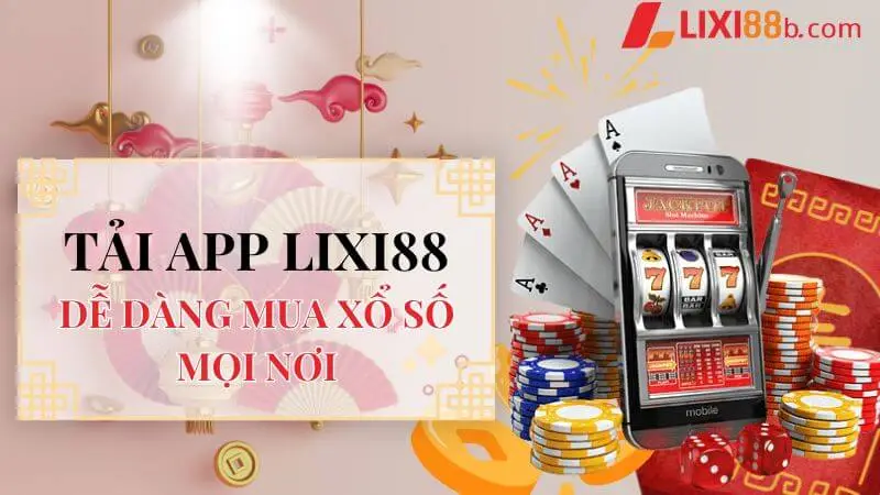 Tải app Lixi88 về thiết bị di động – Dễ dàng mua xổ số mọi nơi
